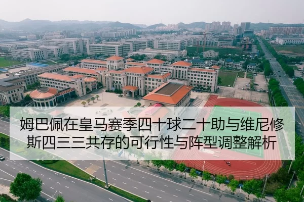 姆巴佩在皇马赛季四十球二十助与维尼修斯四三三共存的可行性与阵型调整解析